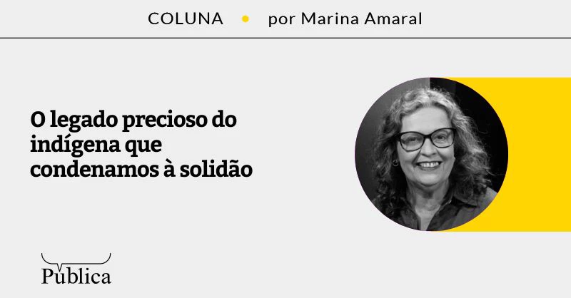 Tanaru: o legado do indígena que condenamos à solidão