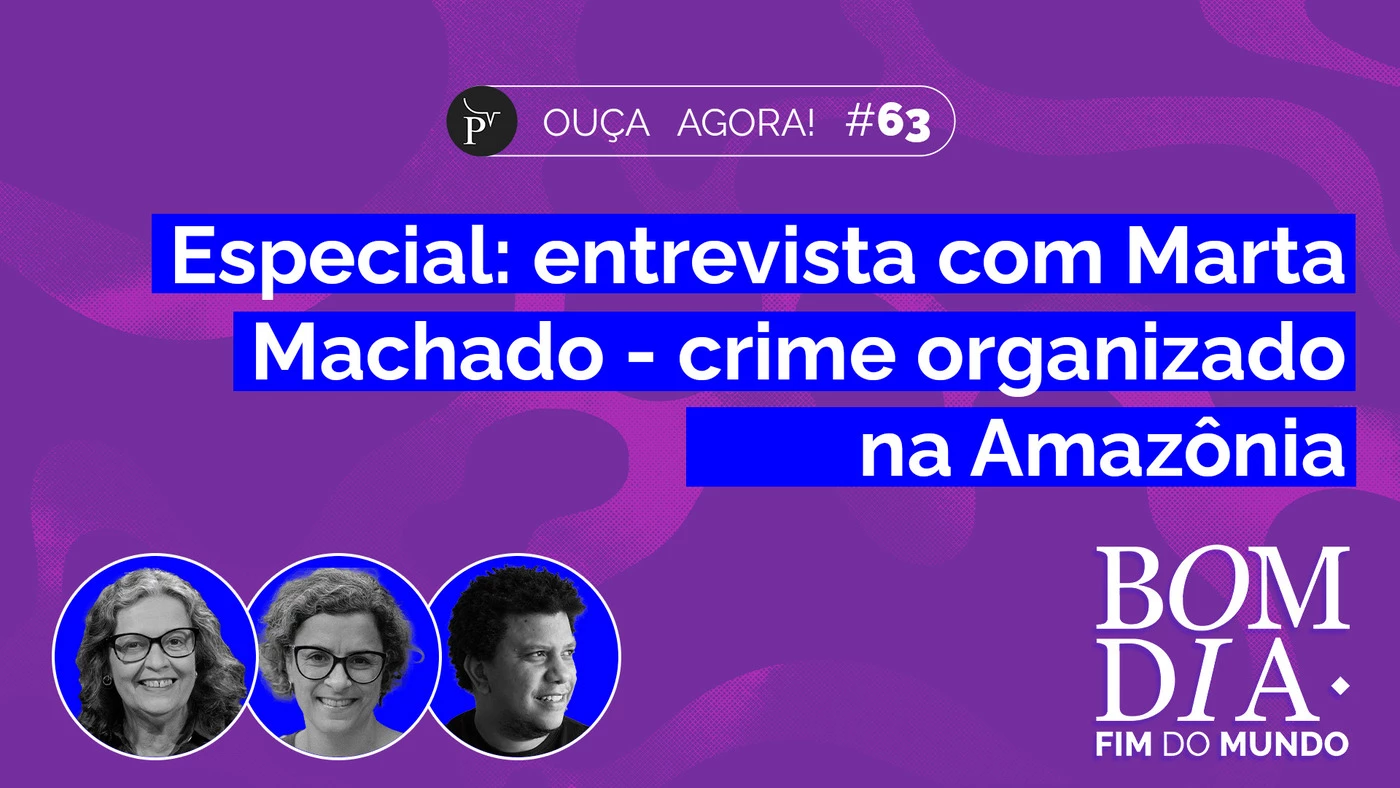 Entrevista: Crime organizado na Amazônia, com Marta Machado